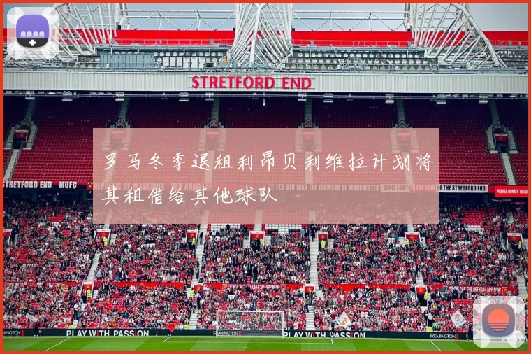 罗马冬季退租利昂贝利维拉计划将其租借给其他球队