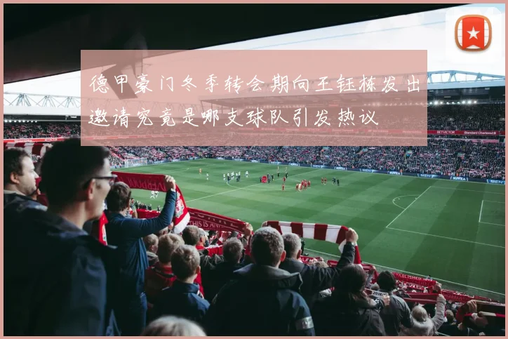 德甲豪门冬季转会期向王钰栋发出邀请究竟是哪支球队引发热议